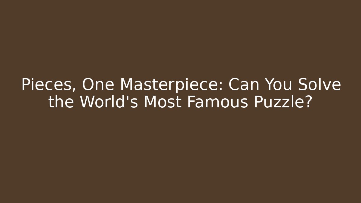 Pieces, One Masterpiece: Can You Solve the World's Most Famous Puzzle?
