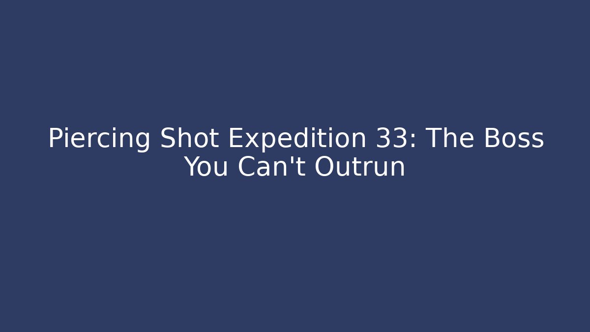 Piercing Shot Expedition 33: The Boss You Can't Outrun