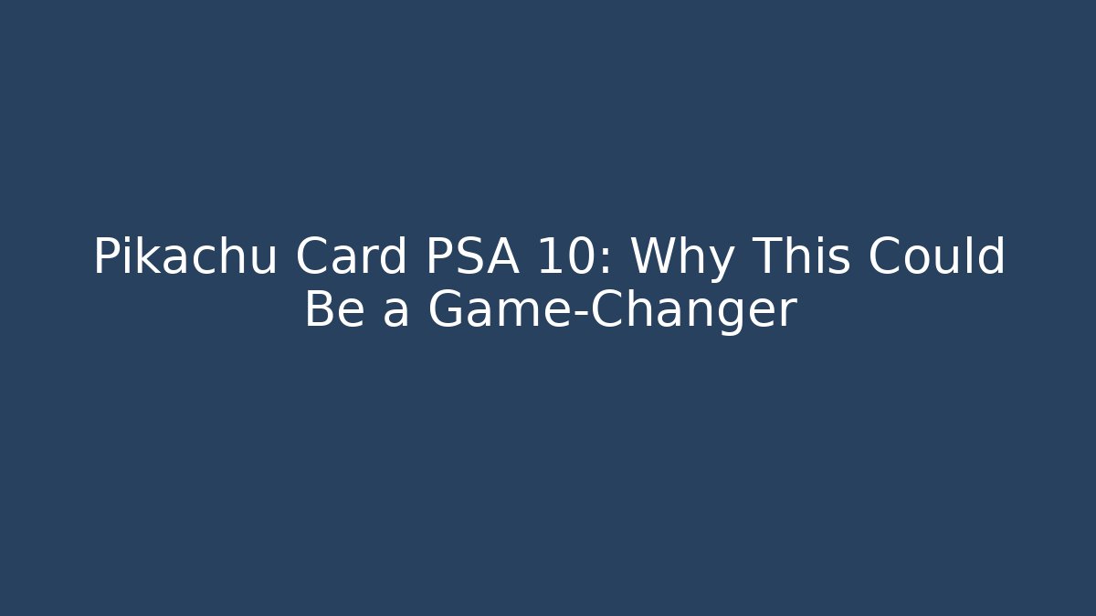 Pikachu Card PSA 10: Why This Could Be a Game-Changer