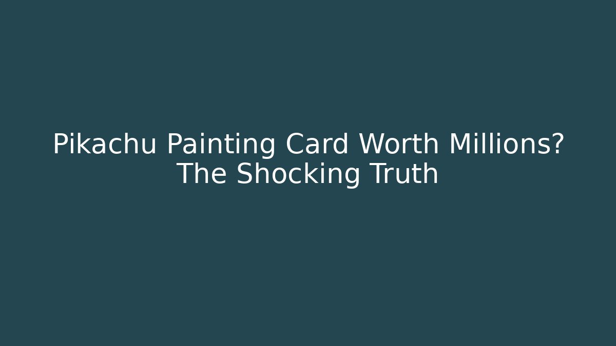 Pikachu Painting Card Worth Millions? The Shocking Truth