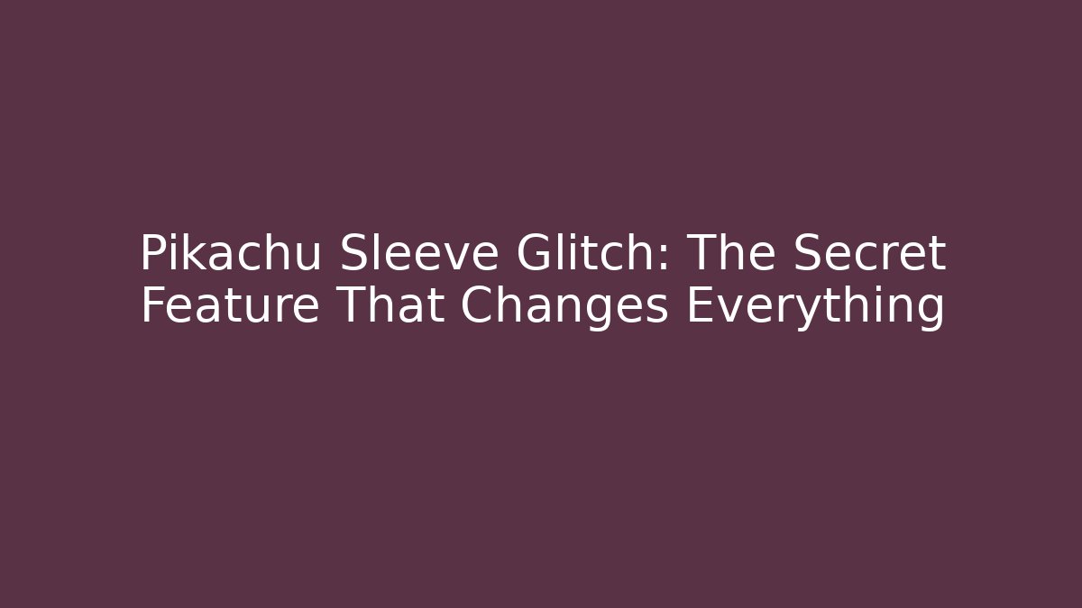 Pikachu Sleeve Glitch: The Secret Feature That Changes Everything