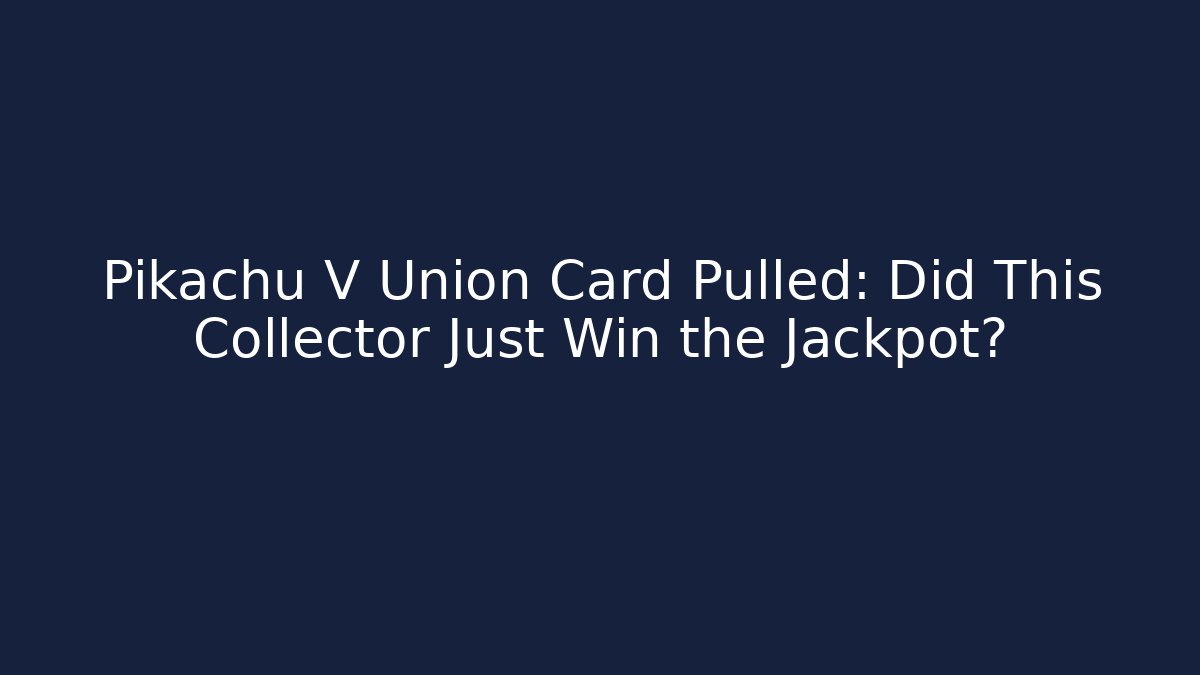 Pikachu V Union Card Pulled: Did This Collector Just Win the Jackpot?
