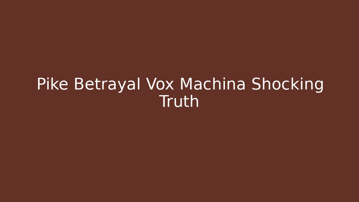 Pike Betrayal Vox Machina Shocking Truth