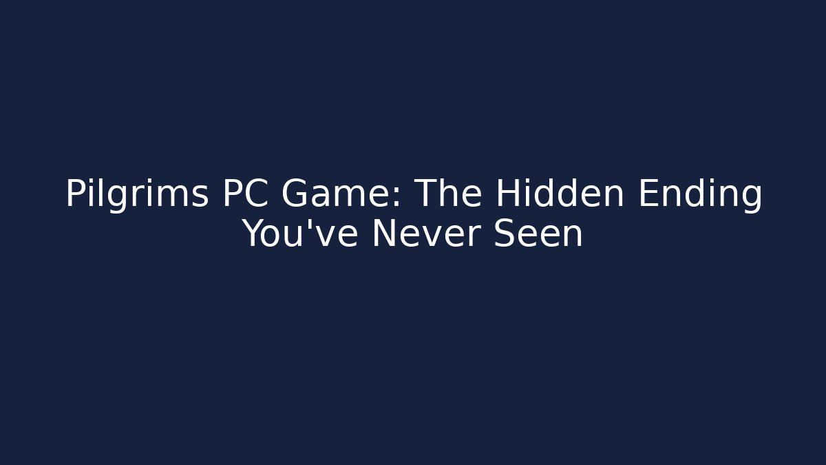 Pilgrims PC Game: The Hidden Ending You've Never Seen