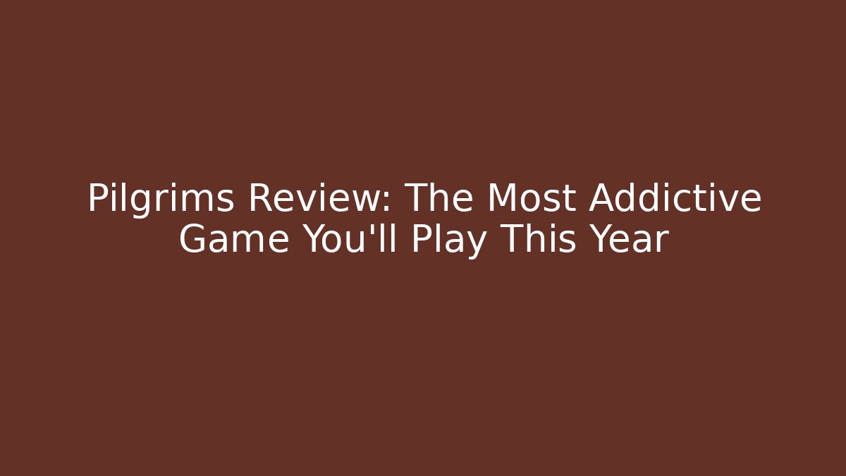 Pilgrims Review: The Most Addictive Game You'll Play This Year