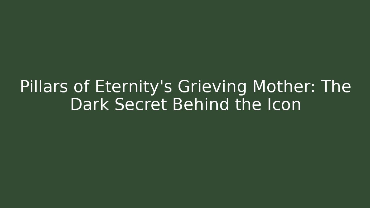Pillars of Eternity's Grieving Mother: The Dark Secret Behind the Icon