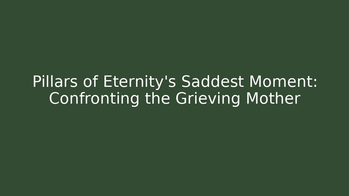 Pillars of Eternity's Saddest Moment: Confronting the Grieving Mother