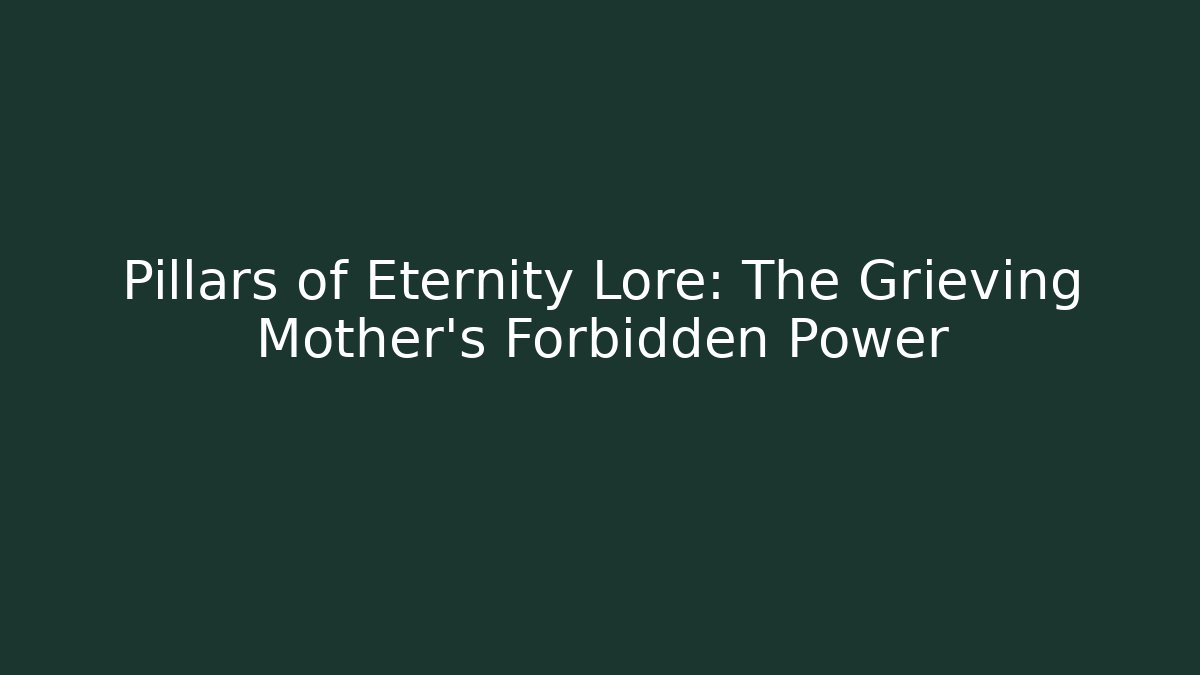 Pillars of Eternity Lore: The Grieving Mother's Forbidden Power