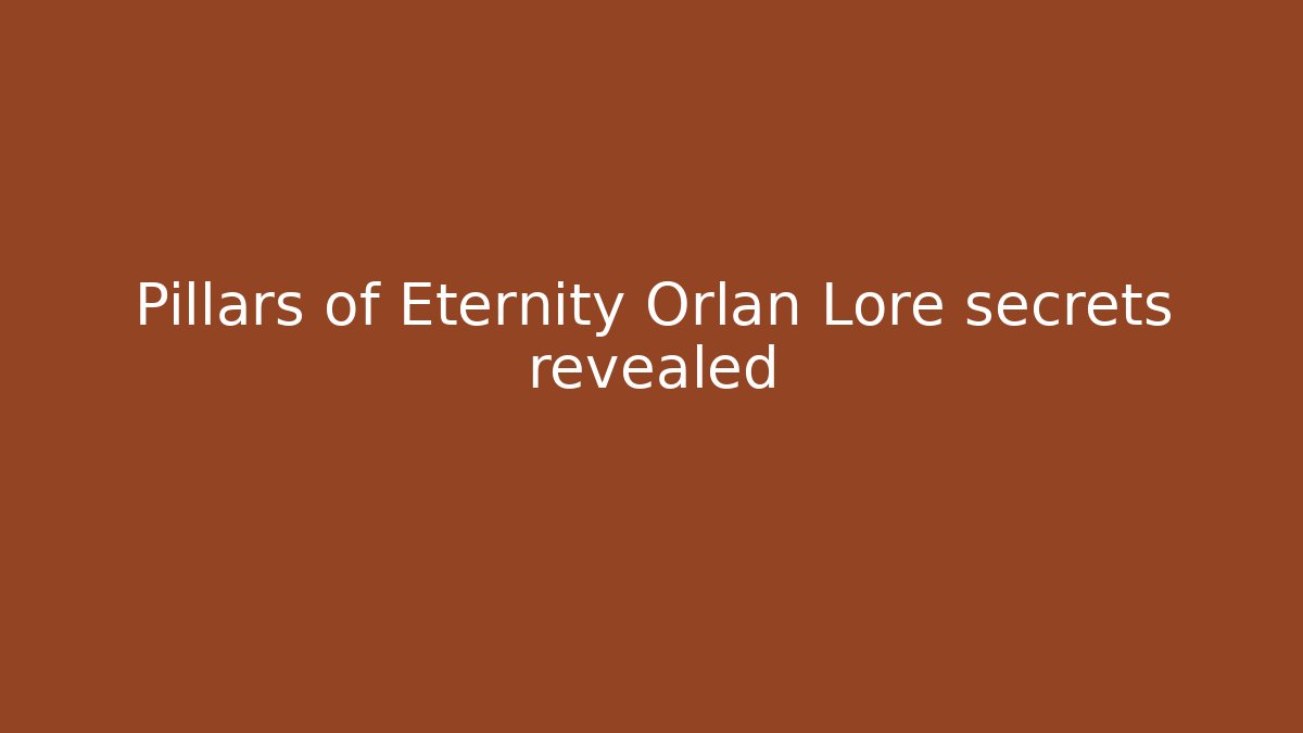 Pillars of Eternity Orlan Lore secrets revealed