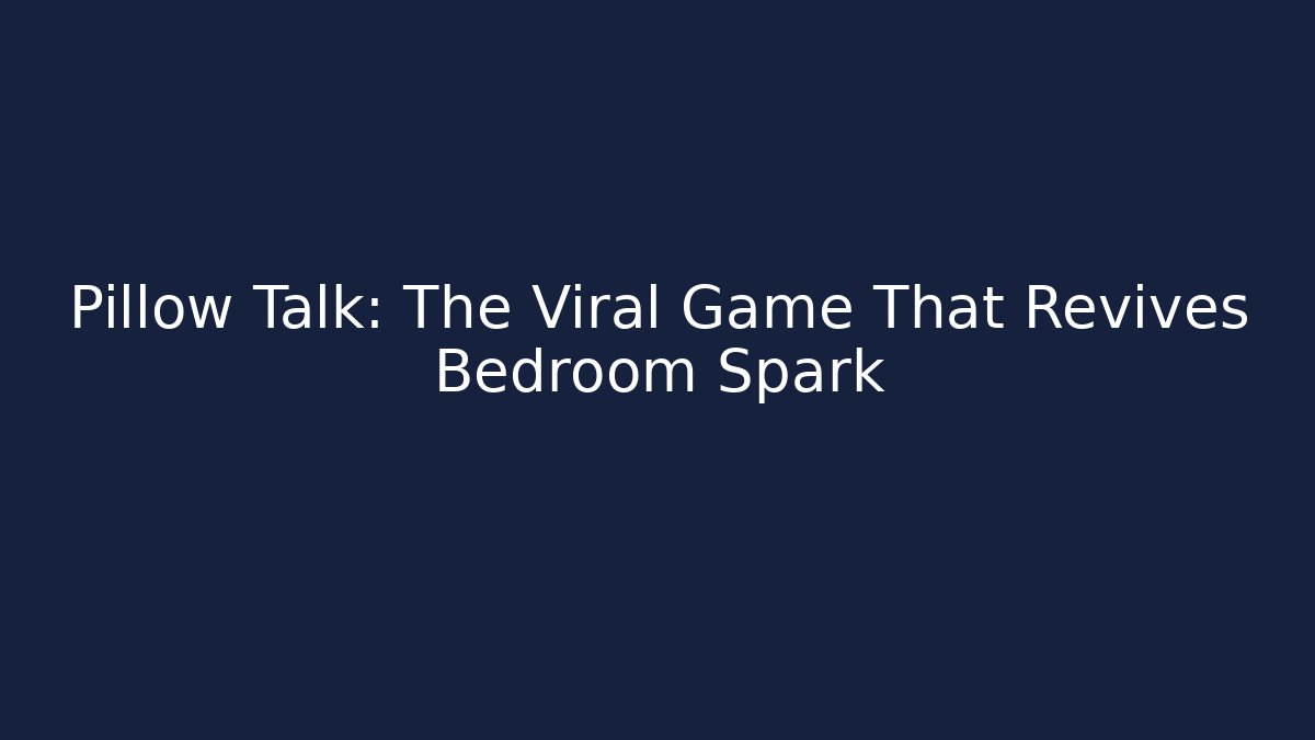 Pillow Talk: The Viral Game That Revives Bedroom Spark