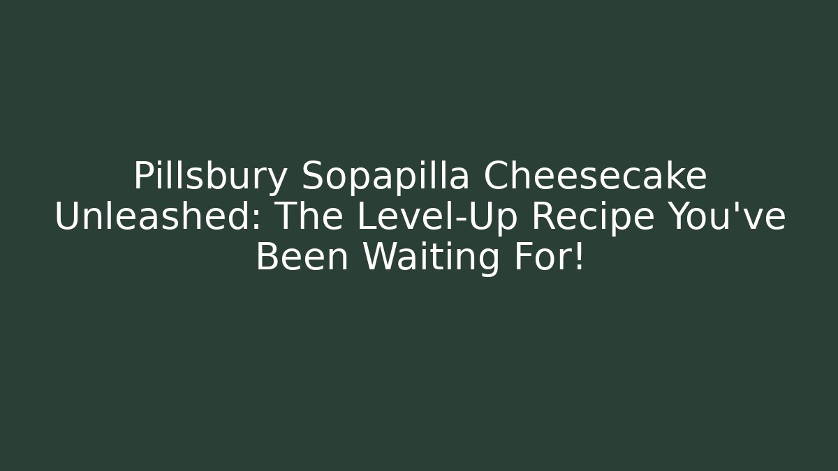 Pillsbury Sopapilla Cheesecake Unleashed: The Level-Up Recipe You’ve Been Waiting For!