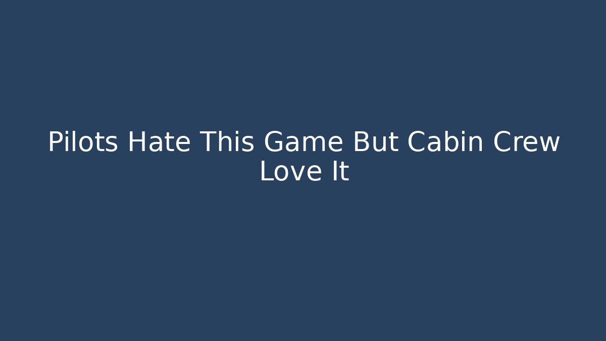 Pilots Hate This Game But Cabin Crew Love It