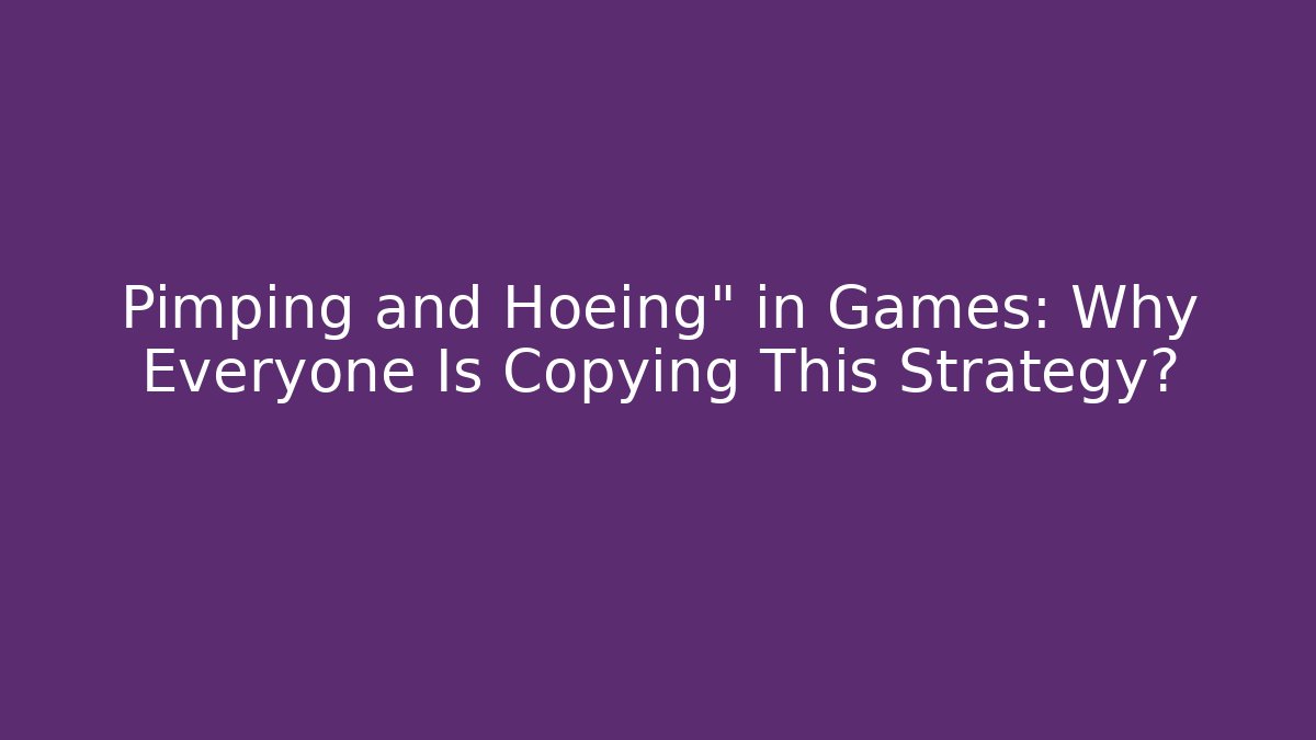 Pimping and Hoeing" in Games: Why Everyone Is Copying This Strategy? - Felix Cat Insurance