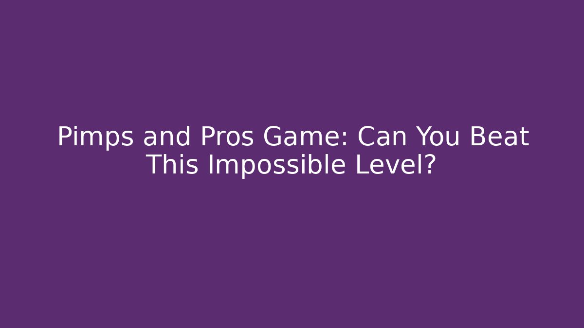 Pimps and Pros Game: Can You Beat This Impossible Level?