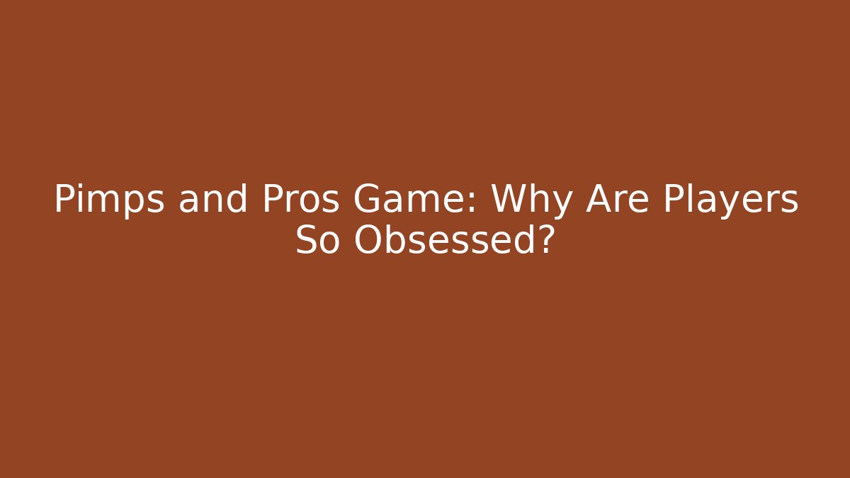 Pimps and Pros Game: Why Are Players So Obsessed?
