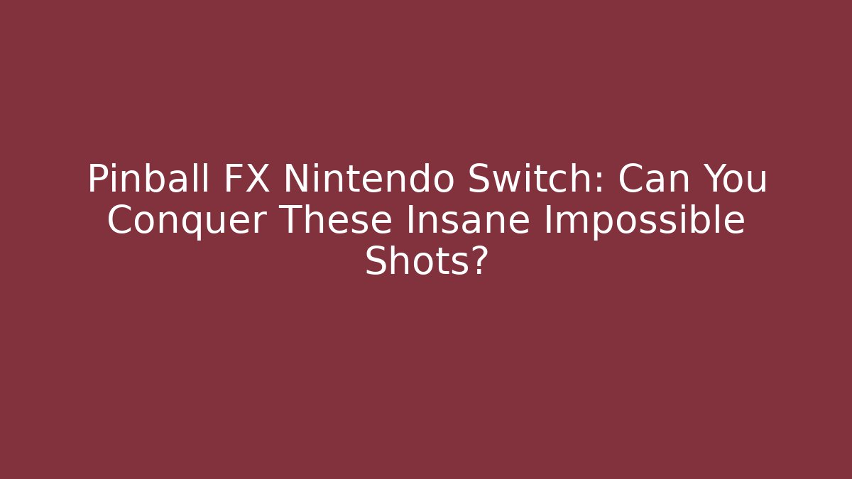 Pinball FX Nintendo Switch: Can You Conquer These Insane Impossible Shots?
