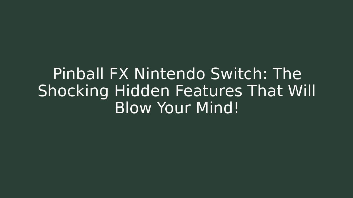 Pinball FX Nintendo Switch: The Shocking Hidden Features That Will Blow Your Mind!