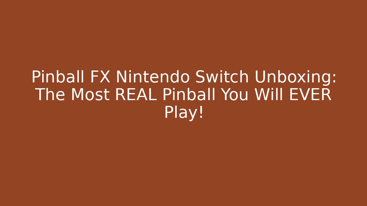 Pinball FX Nintendo Switch Unboxing: The Most REAL Pinball You Will EVER Play!