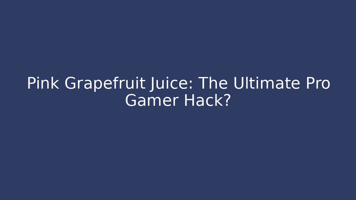Pink Grapefruit Juice: The Ultimate Pro Gamer Hack?