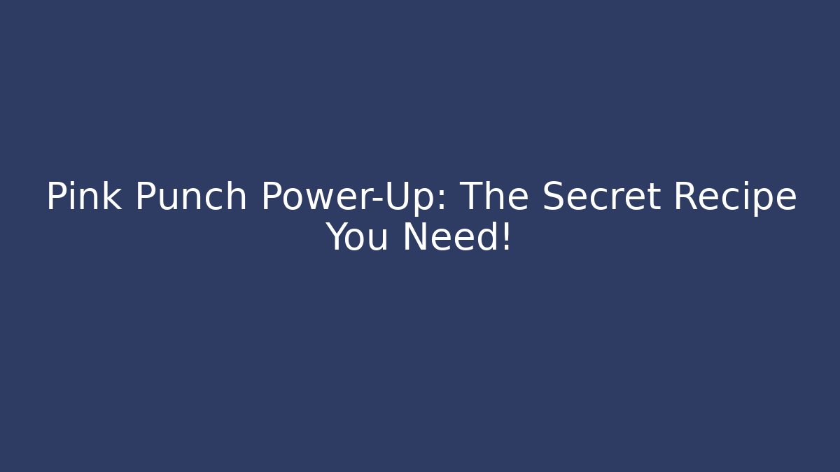 Pink Punch Power-Up: The Secret Recipe You Need!