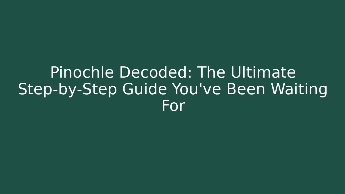 Pinochle Decoded: The Ultimate Step-by-Step Guide You've Been Waiting For - Felix Cat Insurance