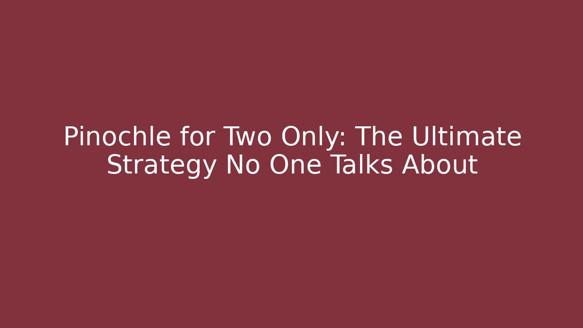 Pinochle for Two Only: The Ultimate Strategy No One Talks About