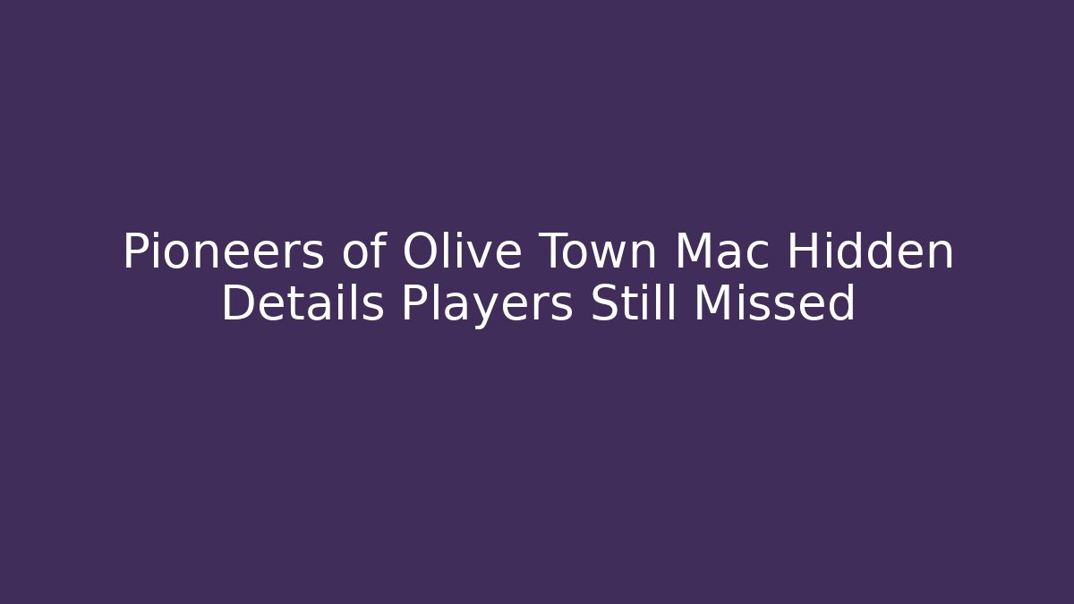 Pioneers of Olive Town Mac Hidden Details Players Still Missed