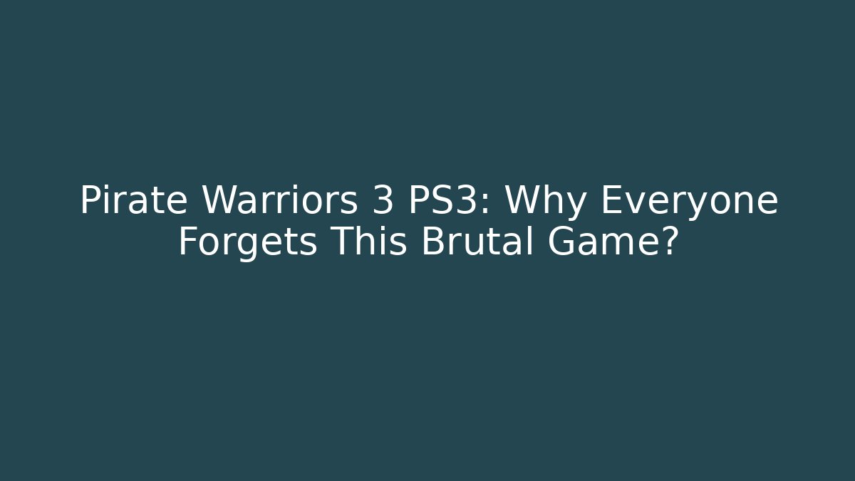 Pirate Warriors 3 PS3: Why Everyone Forgets This Brutal Game?