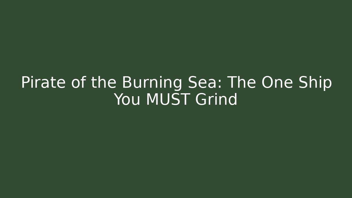 Pirate of the Burning Sea: The One Ship You MUST Grind - Felix Cat Insurance