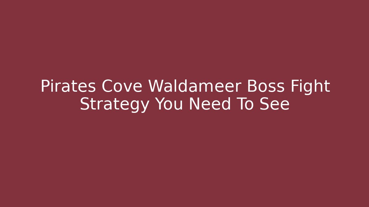 Pirates Cove Waldameer Boss Fight Strategy You Need To See