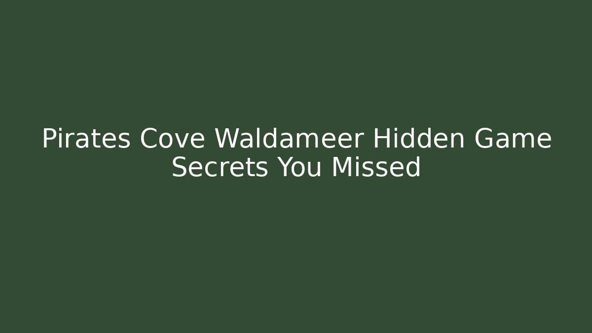Pirates Cove Waldameer Hidden Game Secrets You Missed