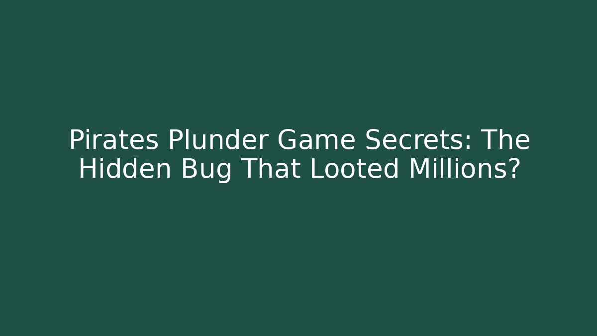 Pirates Plunder Game Secrets: The Hidden Bug That Looted Millions?
