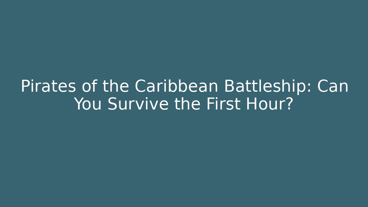Pirates of the Caribbean Battleship: Can You Survive the First Hour?