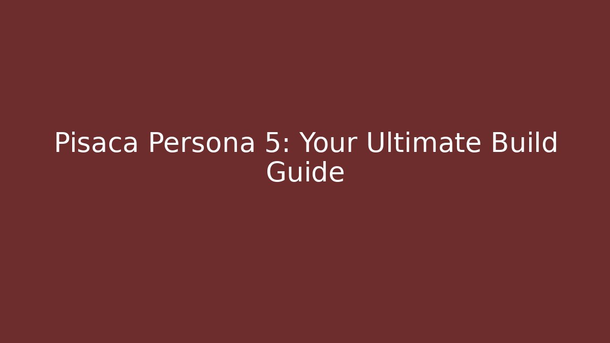 Pisaca Persona 5: Your Ultimate Build Guide