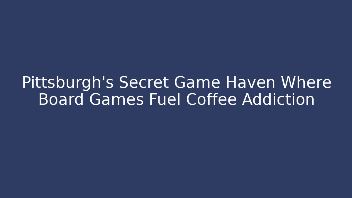 Pittsburgh's Secret Game Haven Where Board Games Fuel Coffee Addiction - Felix Cat Insurance