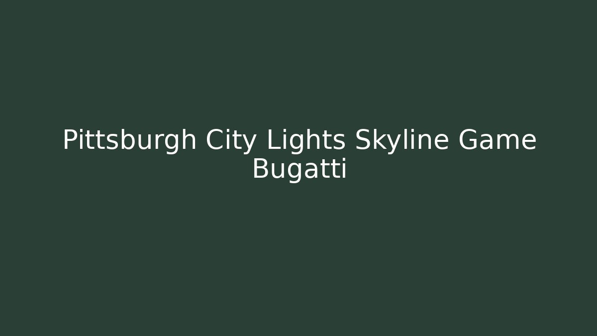 Pittsburgh City Lights Skyline Game Bugatti