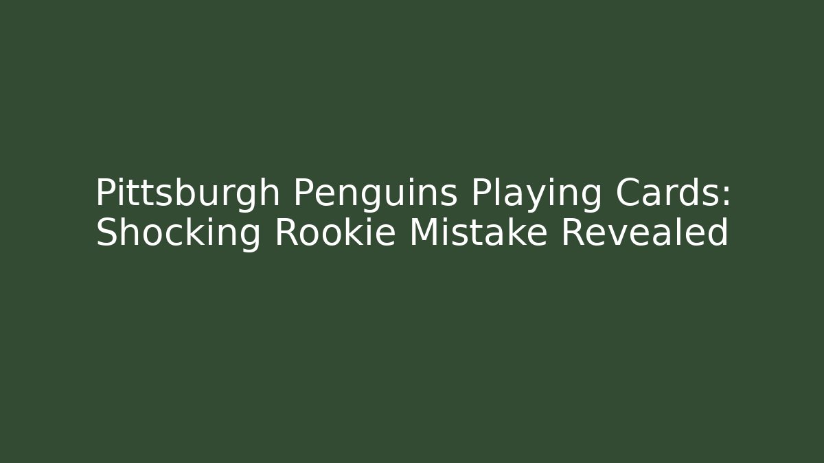Pittsburgh Penguins Playing Cards: Shocking Rookie Mistake Revealed