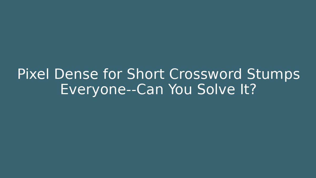 Pixel Dense for Short Crossword Stumps Everyone—Can You Solve It?