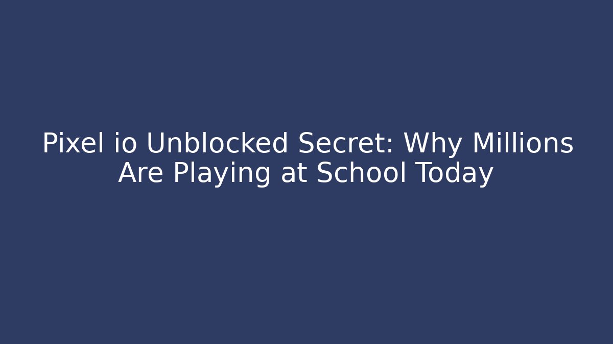 Pixel io Unblocked Secret: Why Millions Are Playing at School Today - Felix Cat Insurance