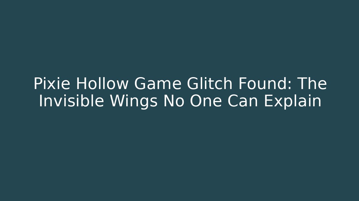 Pixie Hollow Game Glitch Found: The Invisible Wings No One Can Explain