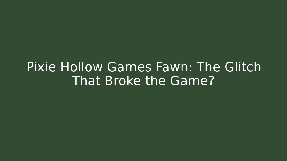 Pixie Hollow Games Fawn: The Glitch That Broke the Game?