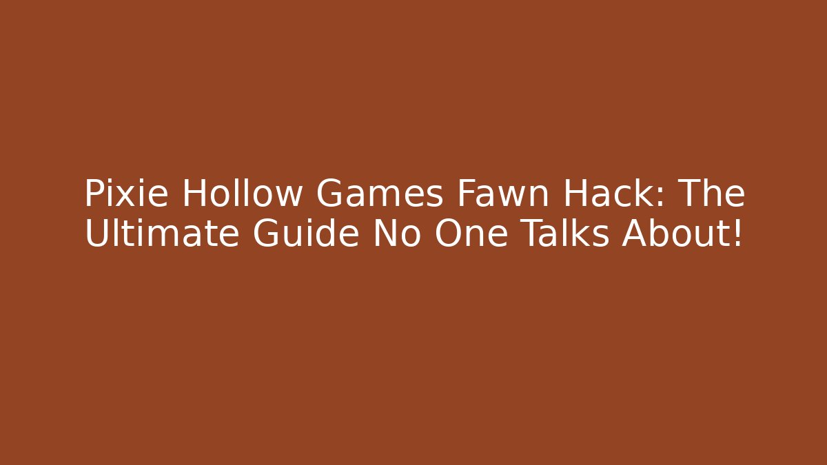 Pixie Hollow Games Fawn Hack: The Ultimate Guide No One Talks About!