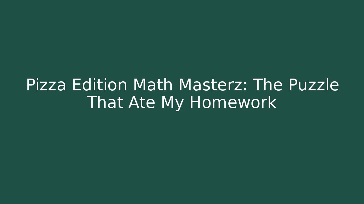 Pizza Edition Math Masterz: The Puzzle That Ate My Homework