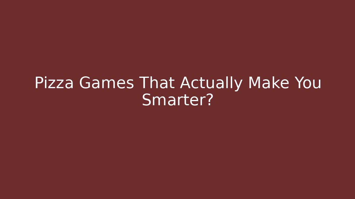 Pizza Games That Actually Make You Smarter?