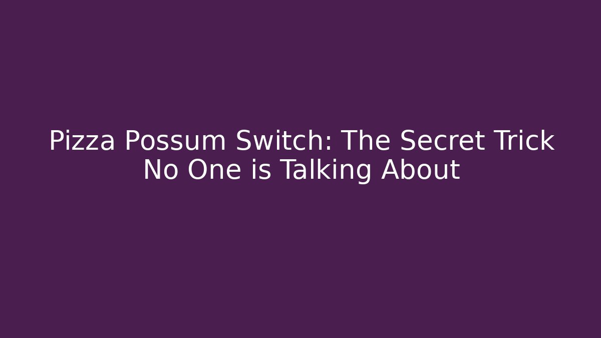 Pizza Possum Switch: The Secret Trick No One is Talking About