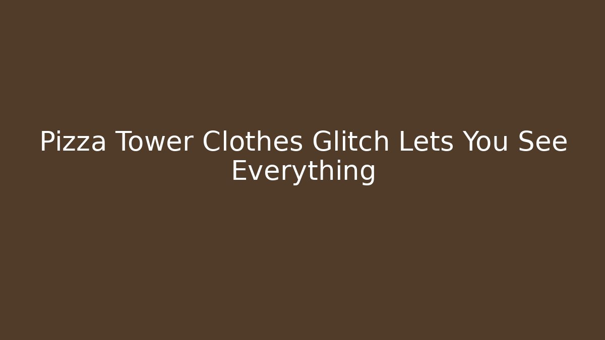Pizza Tower Clothes Glitch Lets You See Everything