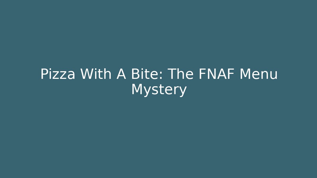 Pizza With A Bite: The FNAF Menu Mystery