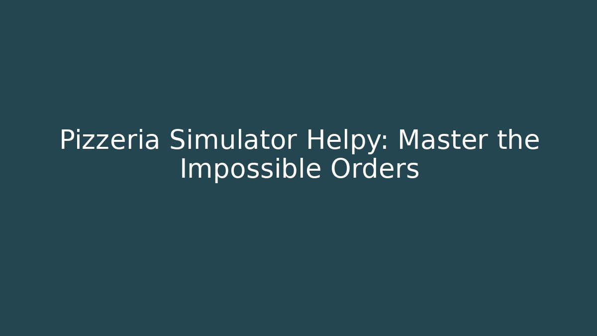 Pizzeria Simulator Helpy: Master the Impossible Orders