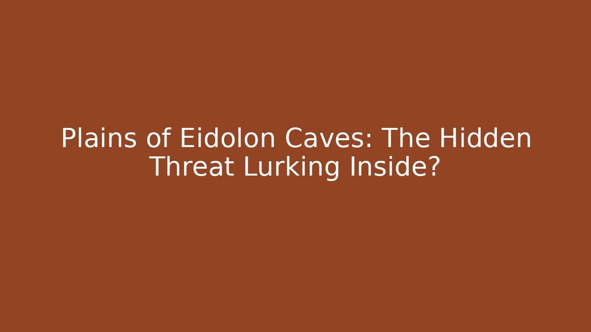 Plains of Eidolon Caves: The Hidden Threat Lurking Inside?