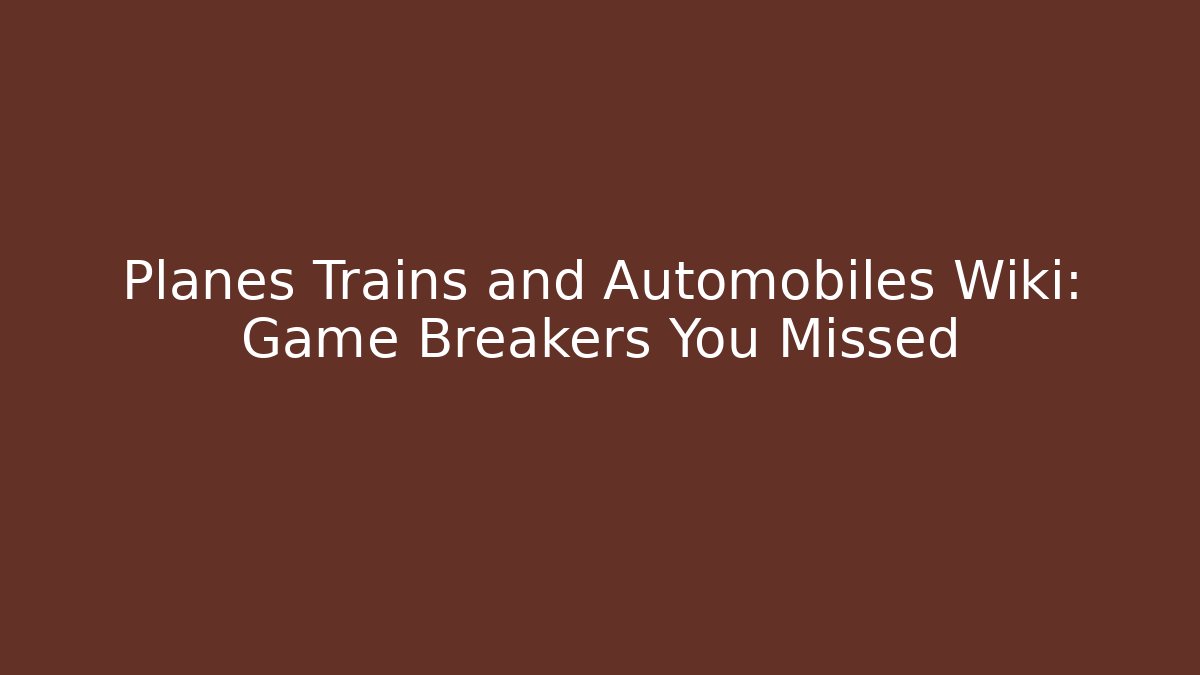 Planes Trains and Automobiles Wiki: Game Breakers You Missed